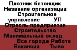 Плотник-бетонщик › Название организации ­ Строительное управление №316, УП › Отрасль предприятия ­ Строительство › Минимальный оклад ­ 40 000 - Все города Работа » Вакансии   . Тыва респ.